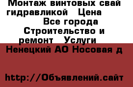 Монтаж винтовых свай гидравликой › Цена ­ 1 745 - Все города Строительство и ремонт » Услуги   . Ненецкий АО,Носовая д.